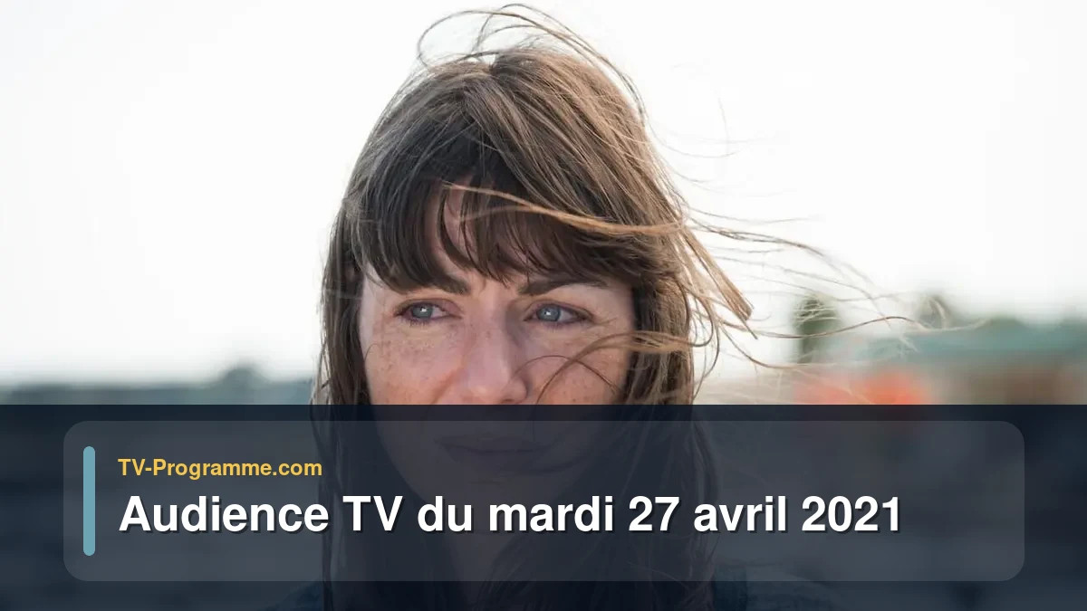 Audiences TV et audimat en prime time du Mardi 27 avril 2021