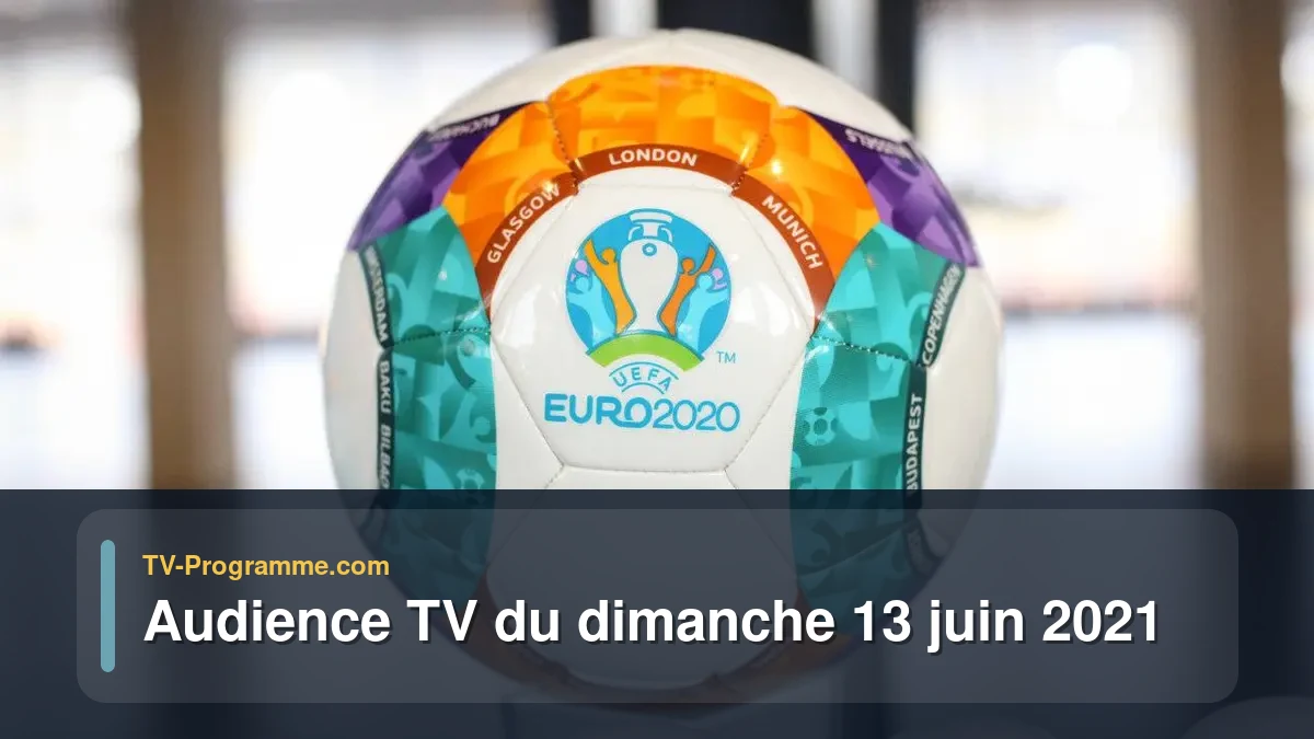 Audiences TV et audimat en prime time du Dimanche 13 juin 2021