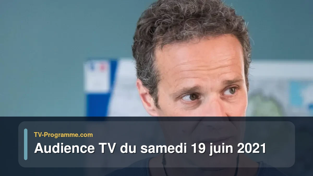 Audiences TV et audimat en prime time du Samedi 19 juin 2021