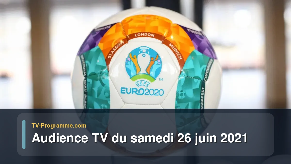 Audiences TV et audimat en prime time du Samedi 26 juin 2021