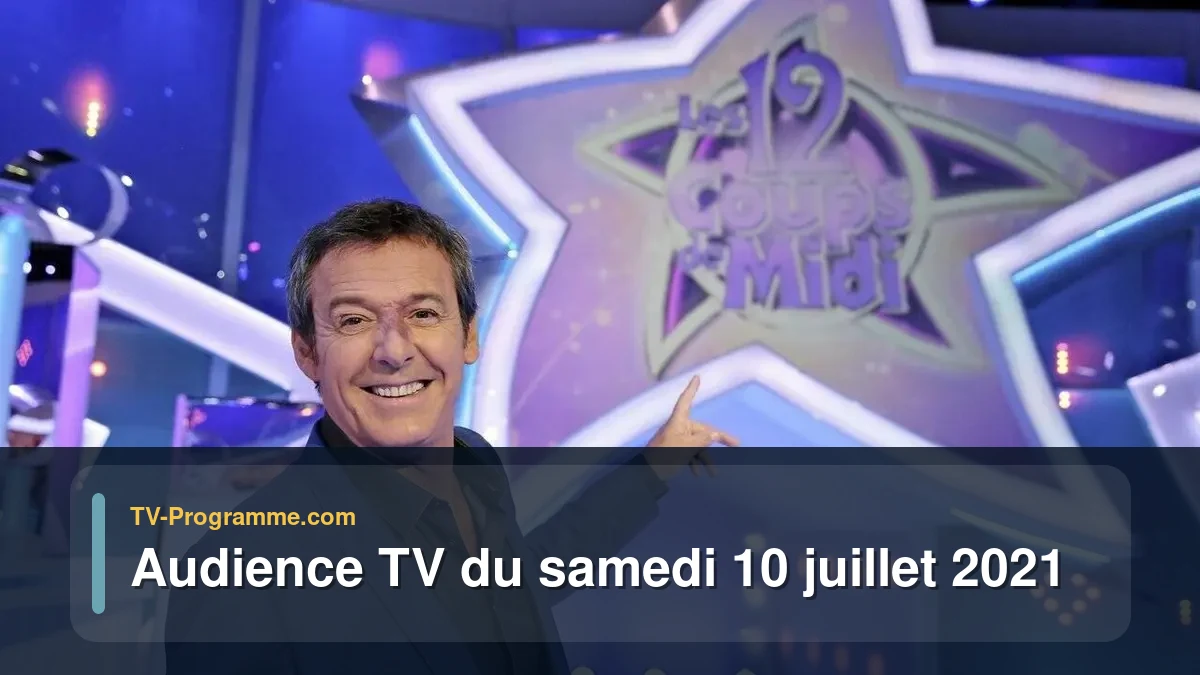 Audiences TV et audimat en prime time du Samedi 10 juillet 2021