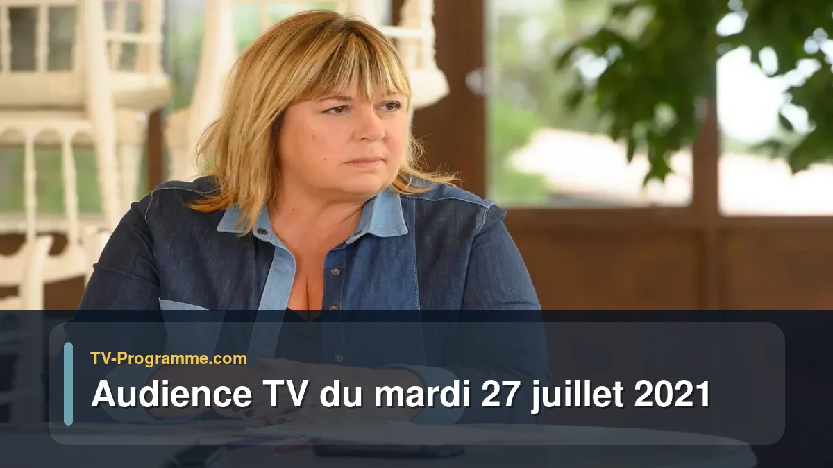 Audiences TV et audimat en prime time du Mardi 27 juillet 2021