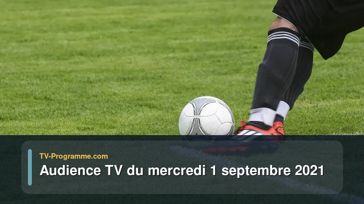 Audiences TV et audimat en prime time du Mercredi 1 septembre 2021