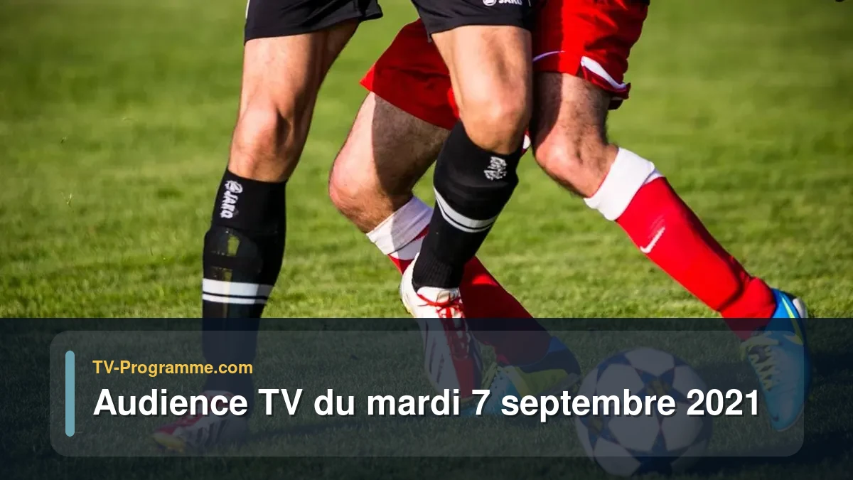 Audiences TV et audimat en prime time du Mardi 7 septembre 2021