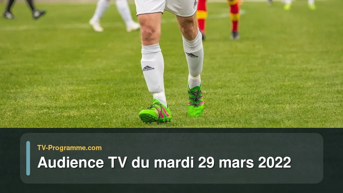Audiences TV et audimat en prime time du Mardi 29 mars 2022