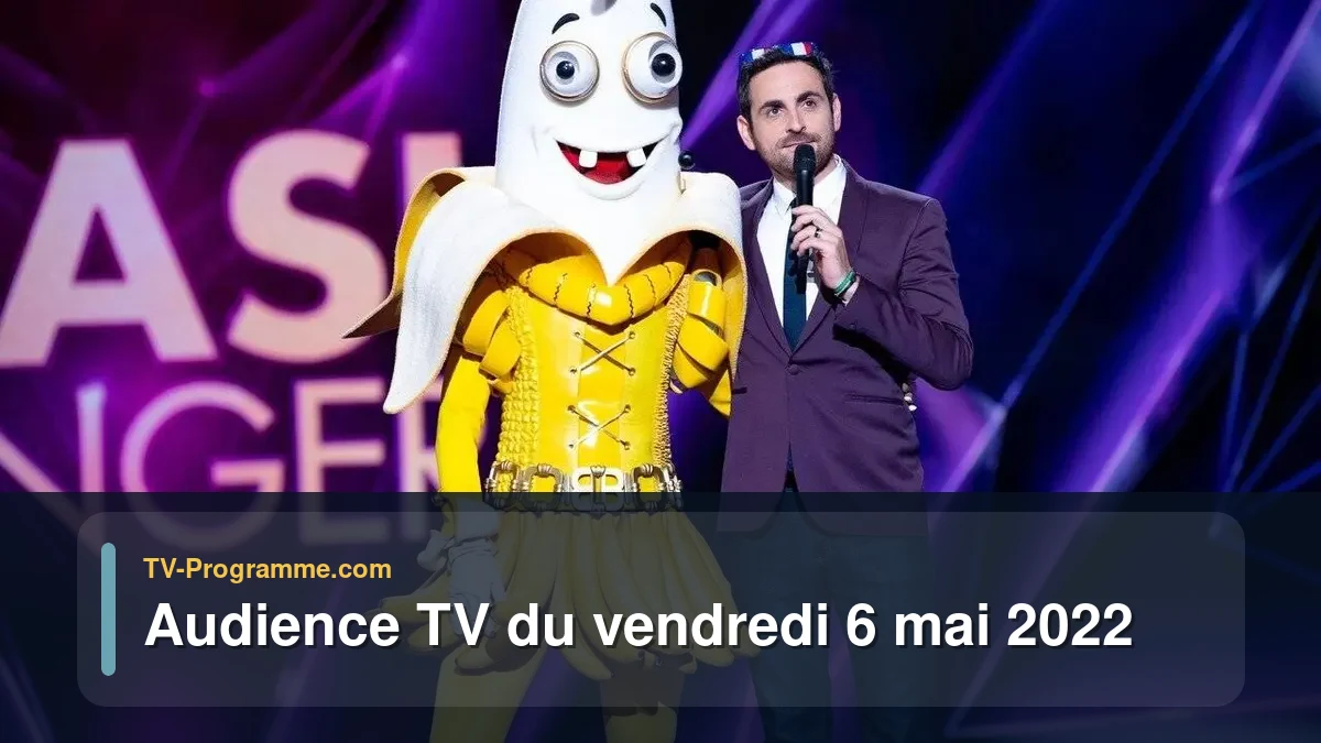 Audiences TV et audimat en prime time du Vendredi 6 mai 2022