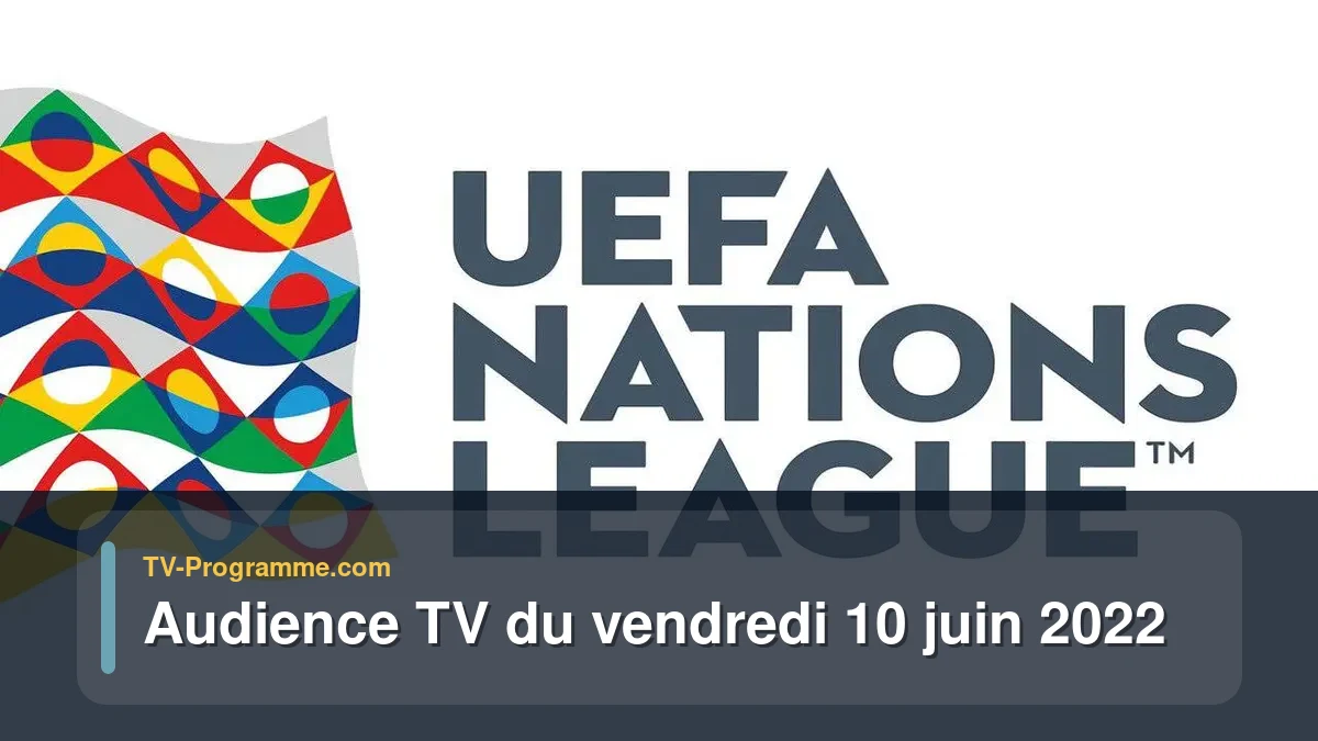 Audiences TV et audimat en prime time du Vendredi 10 juin 2022