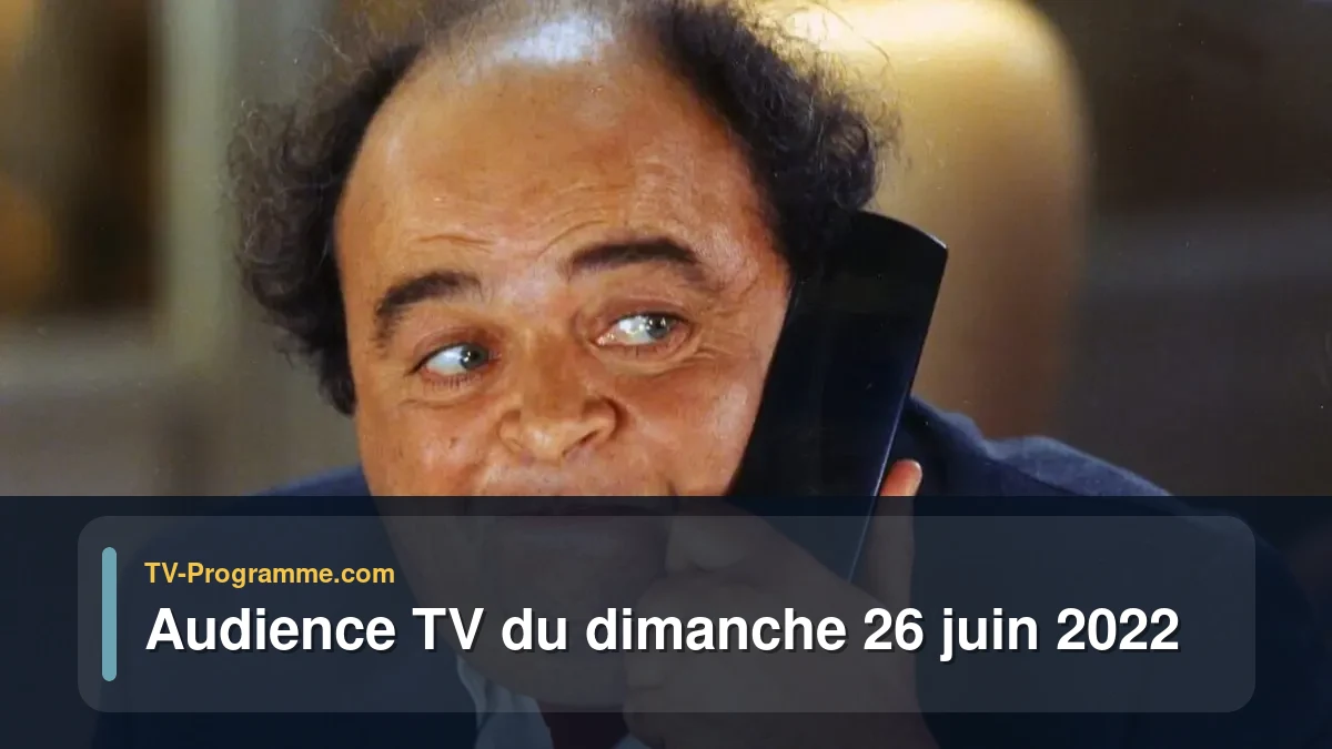 Audiences TV et audimat en prime time du Dimanche 26 juin 2022