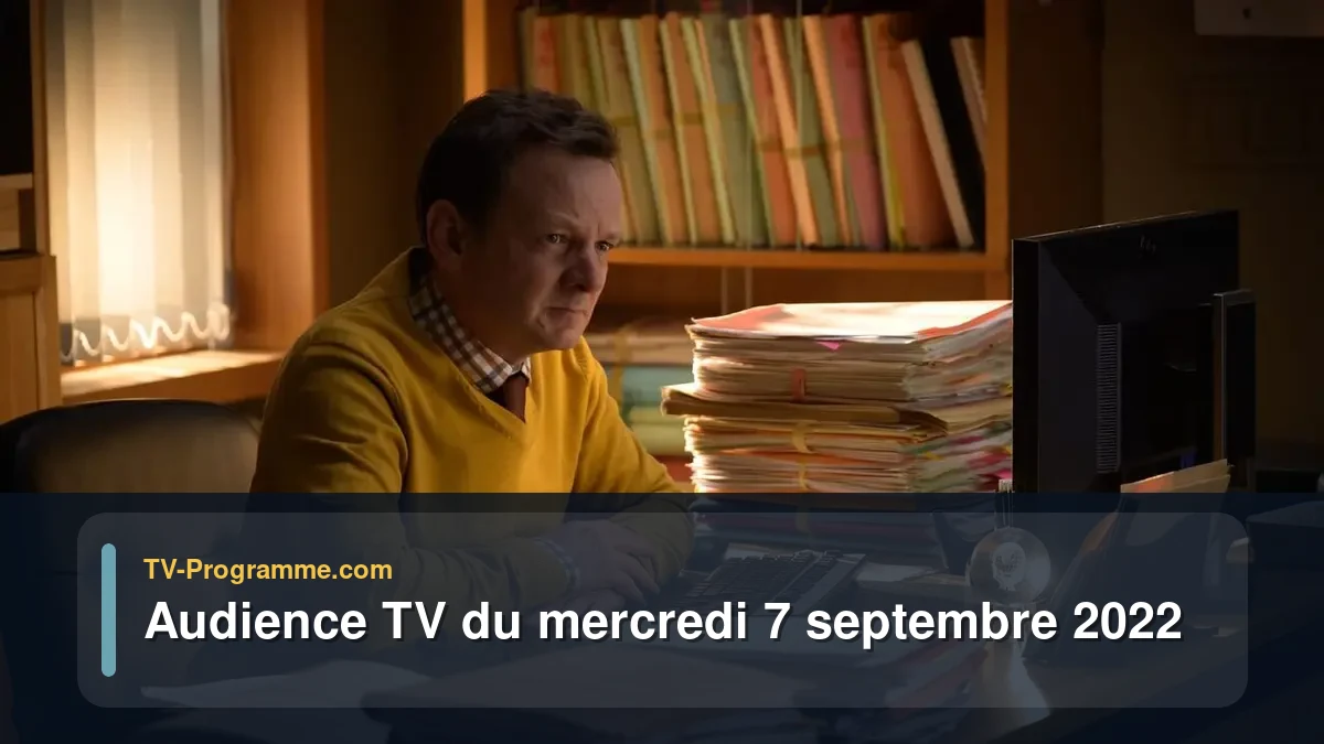 Audiences TV et audimat en prime time du Mercredi 7 septembre 2022