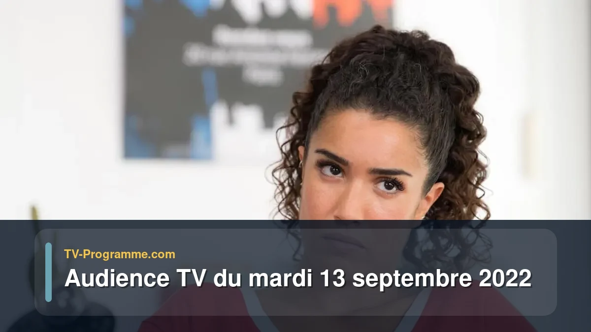 Audiences TV et audimat en prime time du Mardi 13 septembre 2022
