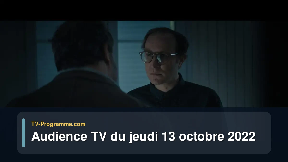 Audiences TV et audimat en prime time du Jeudi 13 octobre 2022