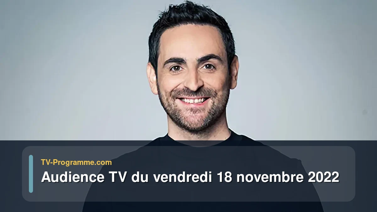 Audiences TV et audimat en prime time du Vendredi 18 novembre 2022
