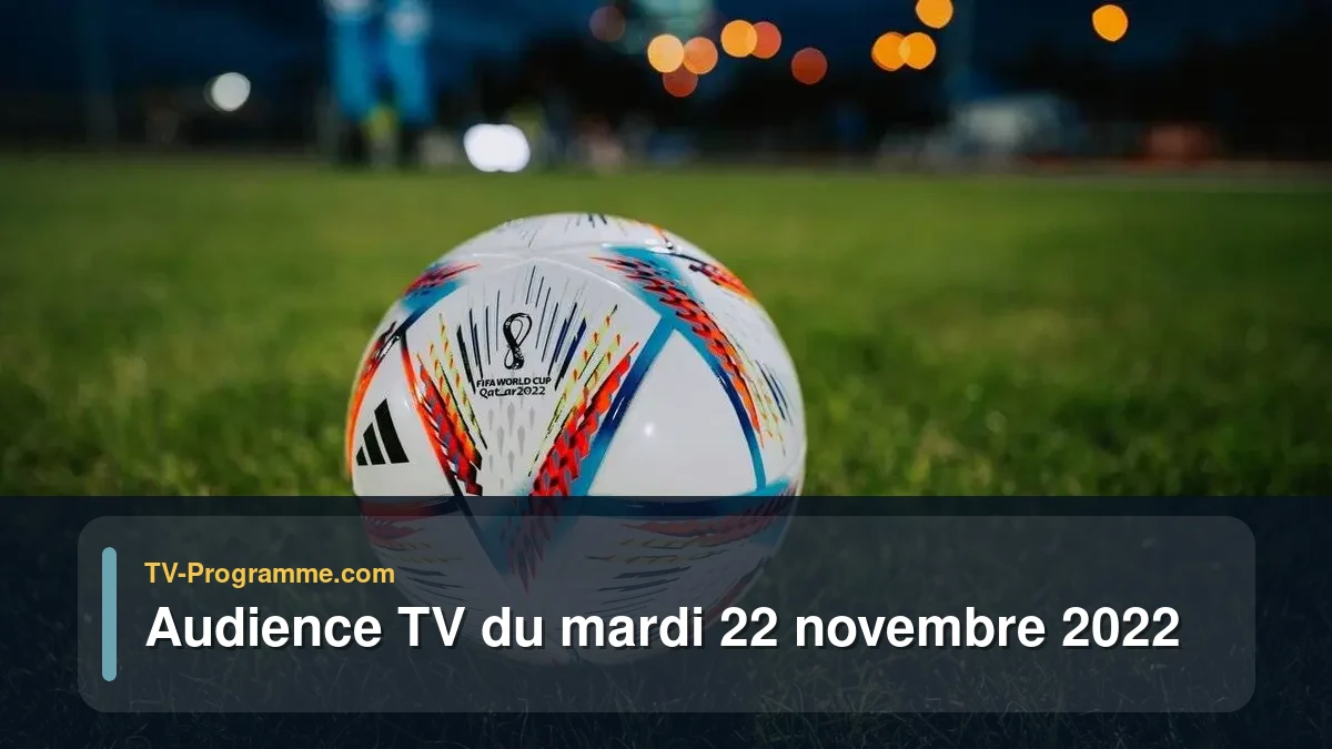Audiences TV et audimat en prime time du Mardi 22 novembre 2022