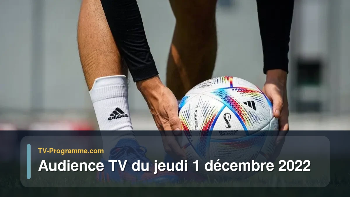 Audiences TV et audimat en prime time du Jeudi 1 décembre 2022