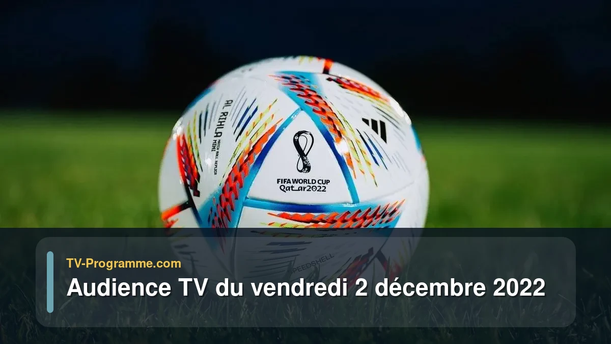 Audiences TV et audimat en prime time du Vendredi 2 décembre 2022