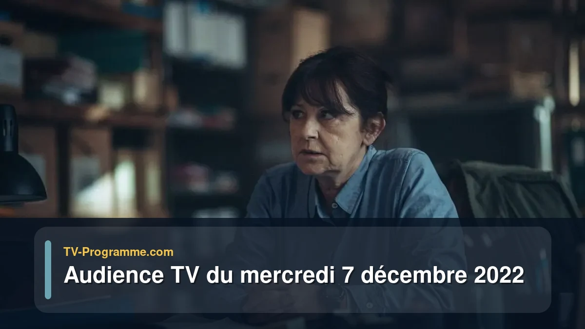 Audiences TV et audimat en prime time du Mercredi 7 décembre 2022