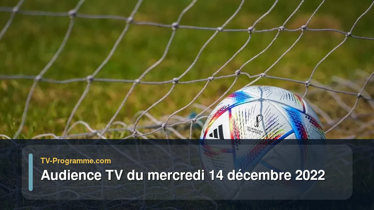 Audiences TV et audimat en prime time du Mercredi 14 décembre 2022