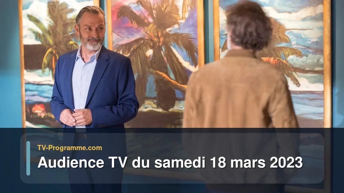 Audiences TV et audimat en prime time du Samedi 18 mars 2023