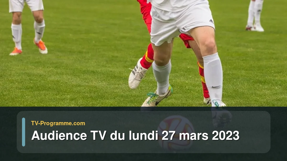 Audiences TV et audimat en prime time du Lundi 27 mars 2023