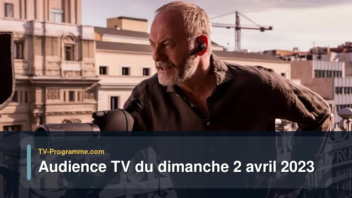 Audiences TV et audimat en prime time du Dimanche 2 avril 2023