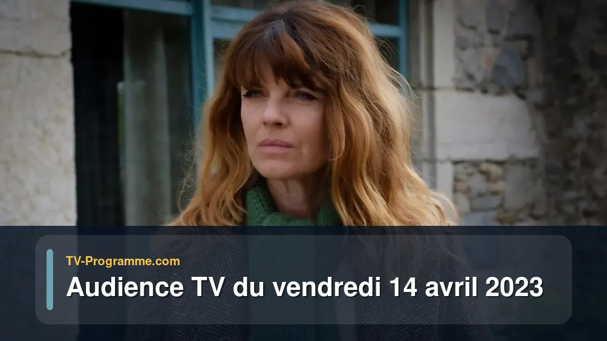 Audiences TV et audimat en prime time du Vendredi 14 avril 2023