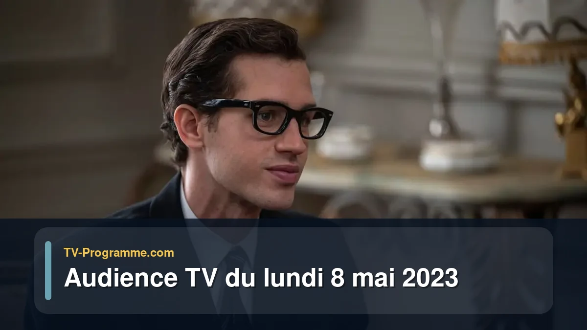 Audiences TV et audimat en prime time du Lundi 8 mai 2023