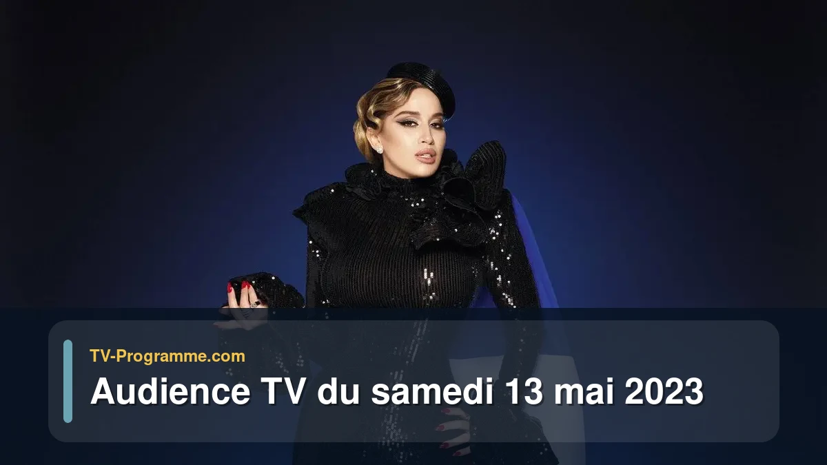 Audiences TV et audimat en prime time du Samedi 13 mai 2023