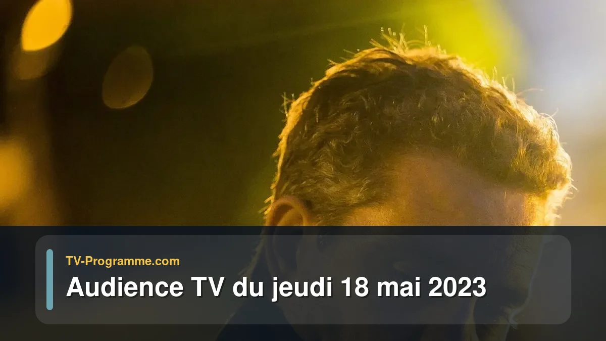 Audiences TV et audimat en prime time du Jeudi 18 mai 2023