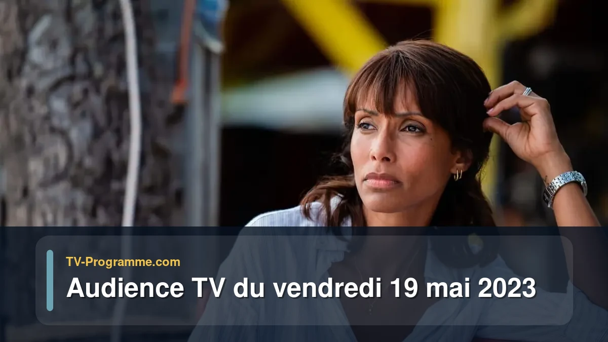 Audiences TV et audimat en prime time du Vendredi 19 mai 2023