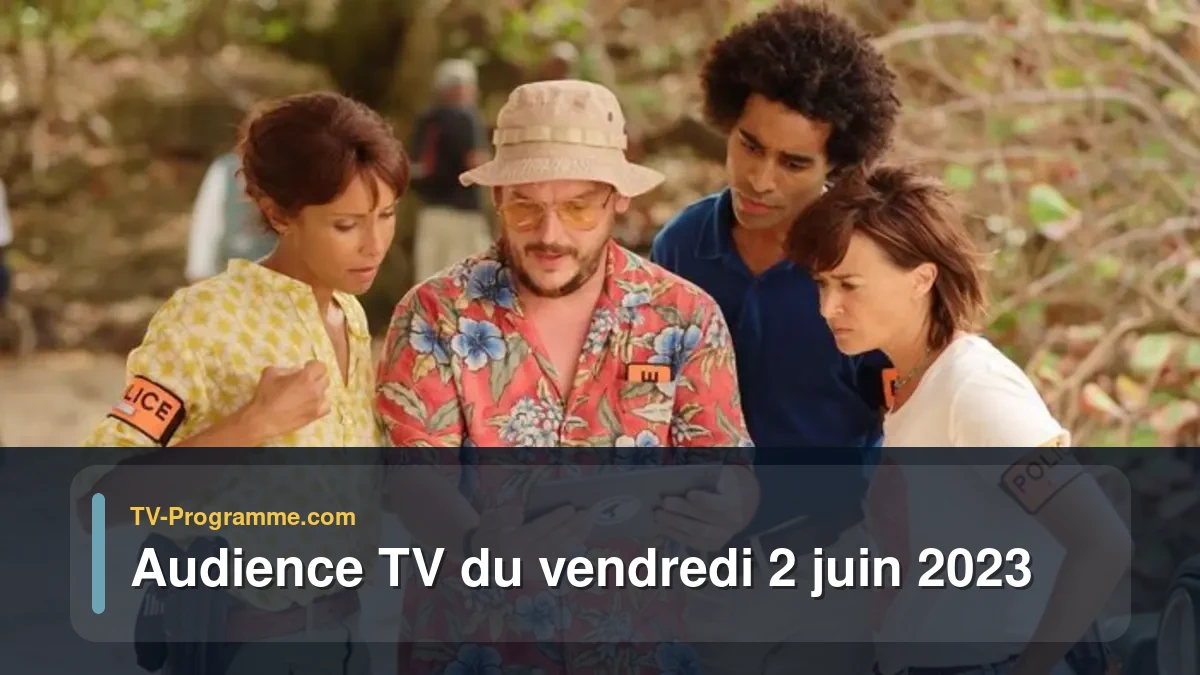 Audiences TV et audimat en prime time du Vendredi 2 juin 2023