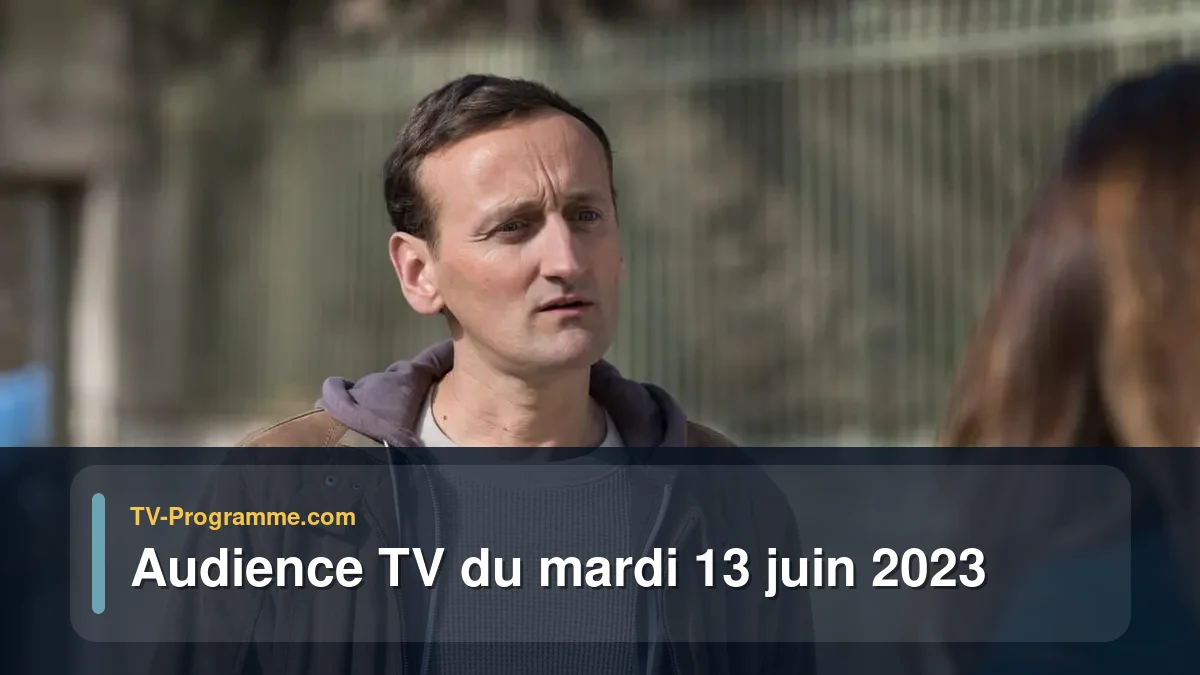 Audiences TV et audimat en prime time du Mardi 13 juin 2023