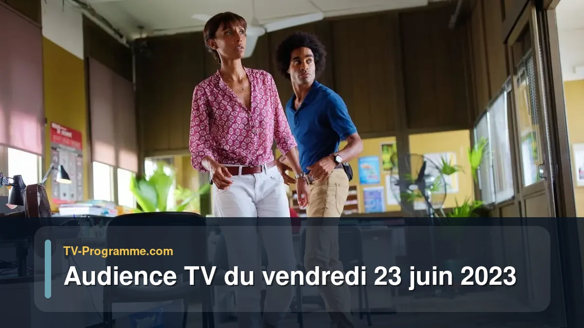 Audiences TV et audimat en prime time du Vendredi 23 juin 2023