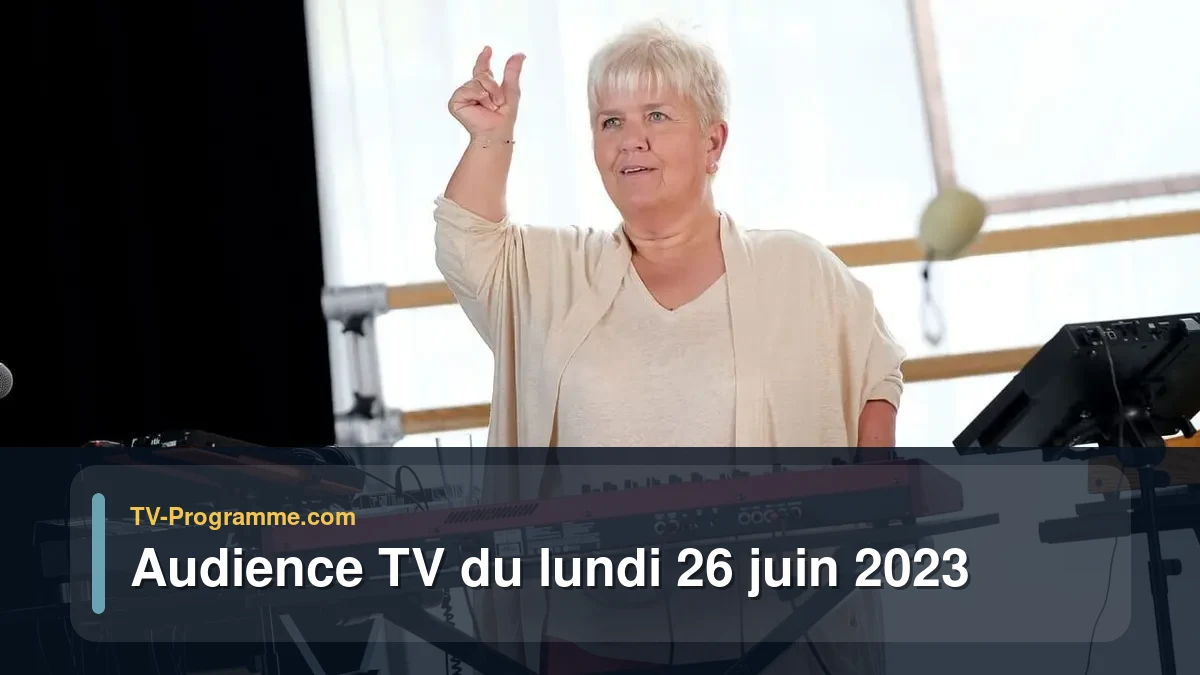Audiences TV et audimat en prime time du Lundi 26 juin 2023