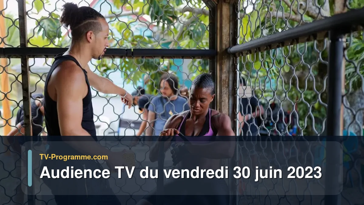 Audiences TV et audimat en prime time du Vendredi 30 juin 2023