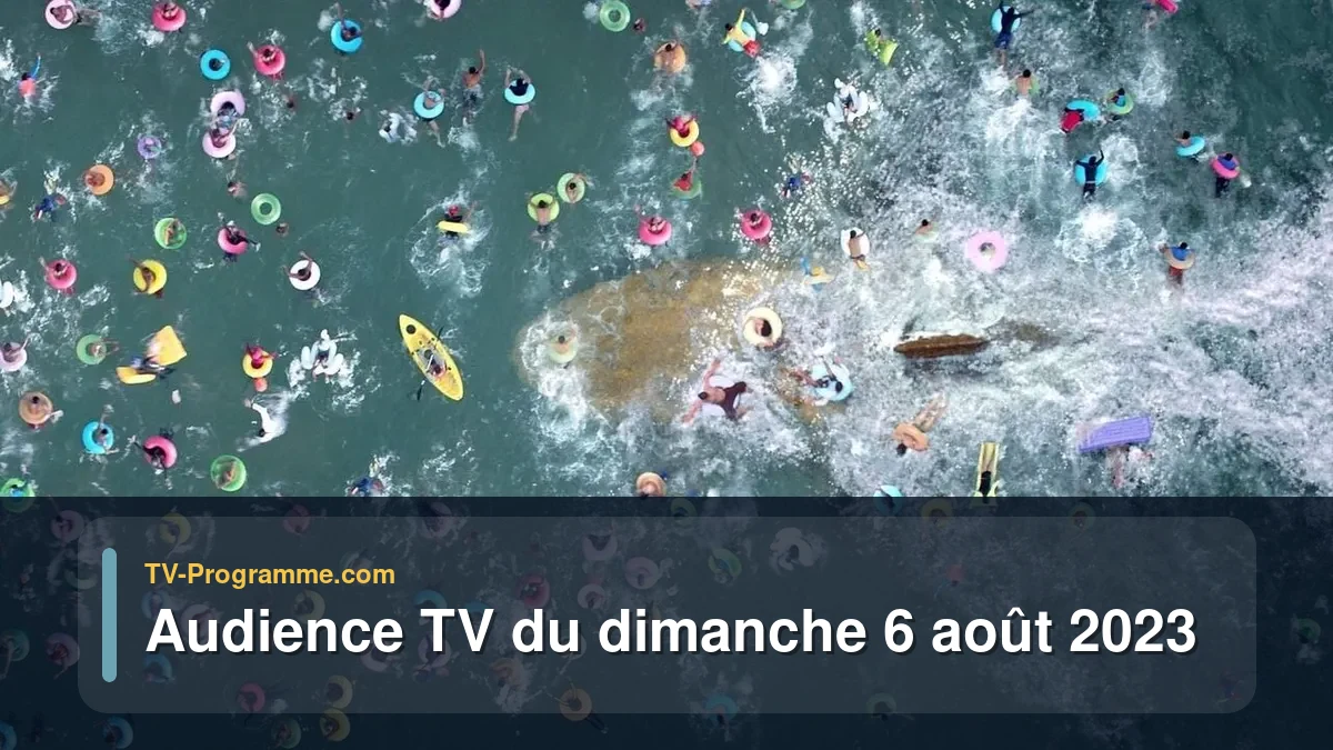 Audiences TV et audimat en prime time du Dimanche 6 août 2023