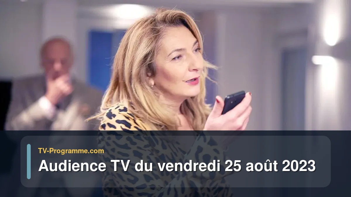 Audiences TV et audimat en prime time du Vendredi 25 août 2023