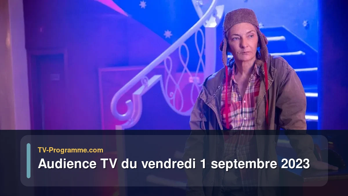 Audiences TV et audimat en prime time du Vendredi 1 septembre 2023