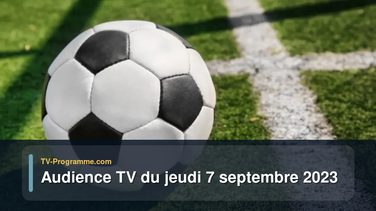 Audiences TV et audimat en prime time du Jeudi 7 septembre 2023