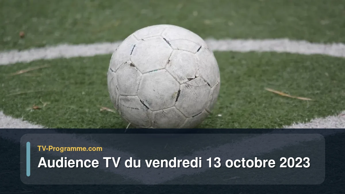 Audiences TV et audimat en prime time du Vendredi 13 octobre 2023