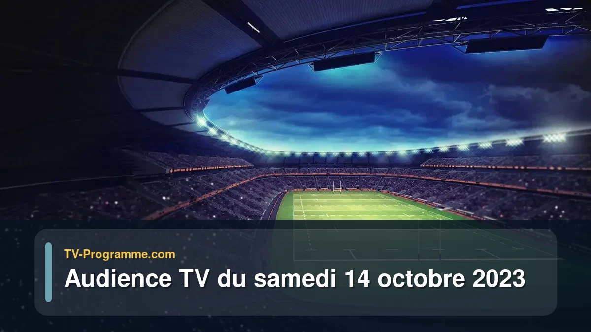 Audiences TV et audimat en prime time du Samedi 14 octobre 2023