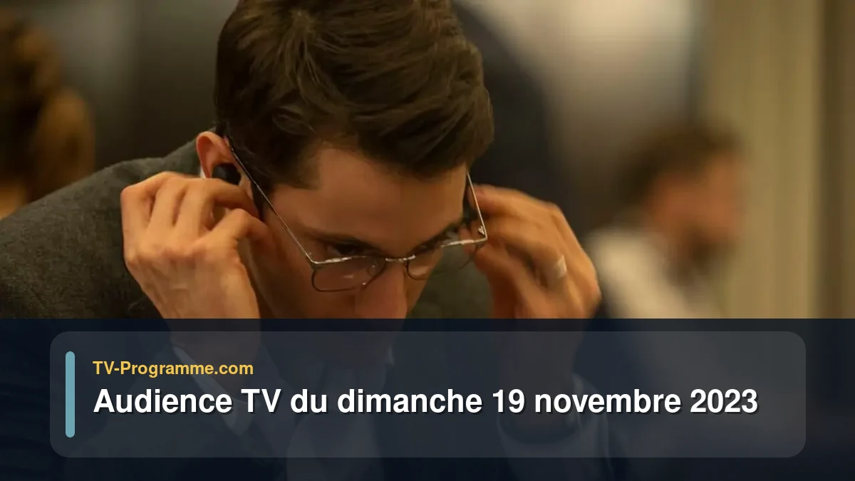 Audiences TV et audimat en prime time du Dimanche 19 novembre 2023