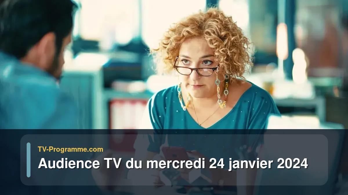 Audiences TV et audimat en prime time du Mercredi 24 janvier 2024