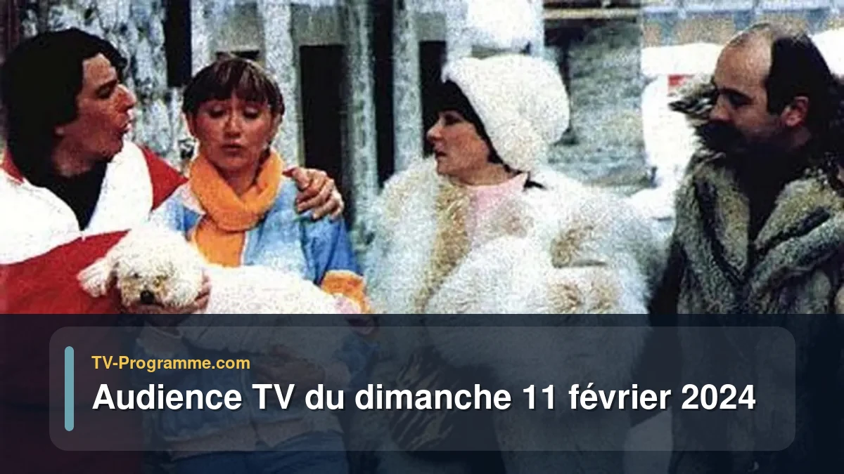 Audiences TV et audimat en prime time du Dimanche 11 février 2024