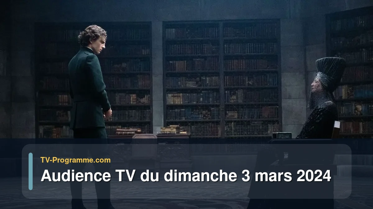 Audiences TV et audimat en prime time du Dimanche 3 mars 2024