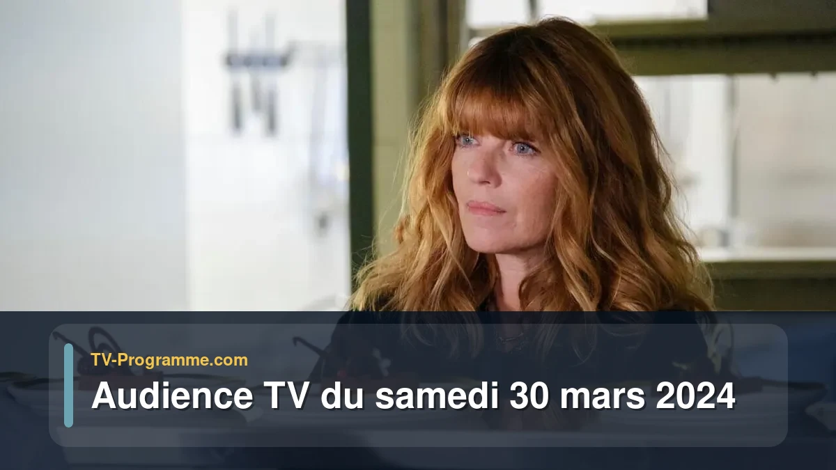 Audiences TV et audimat en prime time du Samedi 30 mars 2024