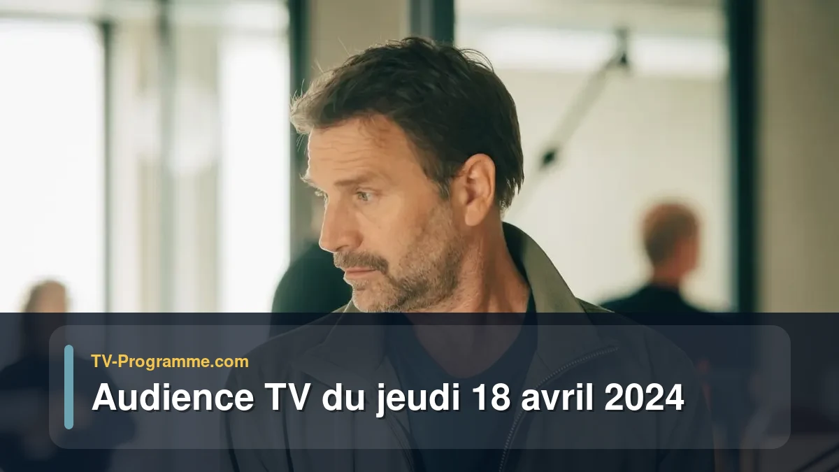 Audiences TV et audimat en prime time du Jeudi 18 avril 2024