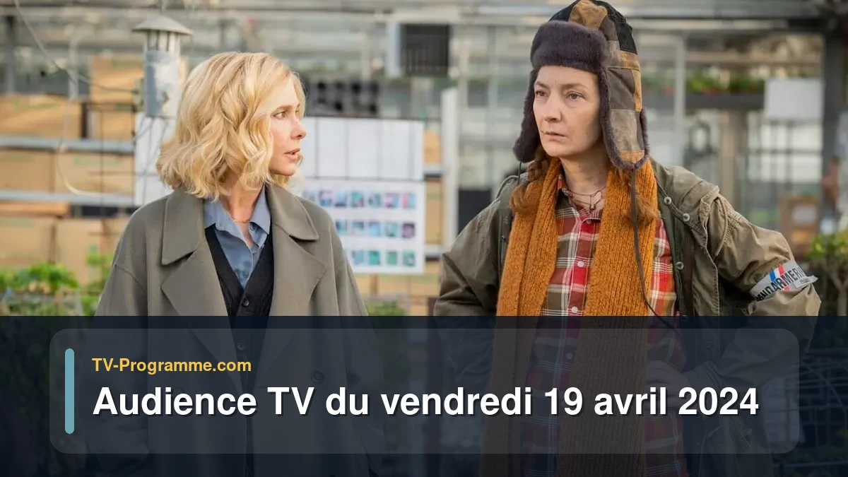 Audiences TV et audimat en prime time du Vendredi 19 avril 2024