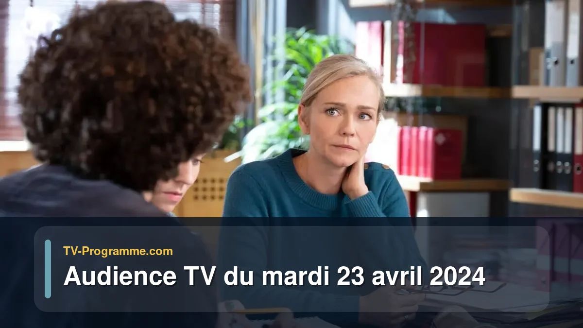 Audiences TV et audimat en prime time du Mardi 23 avril 2024