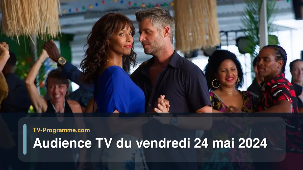 Audiences TV et audimat en prime time du Vendredi 24 mai 2024