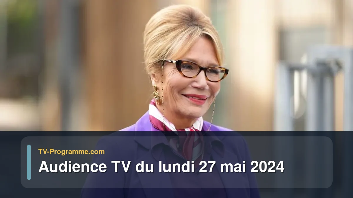 Audiences TV et audimat en prime time du Lundi 27 mai 2024
